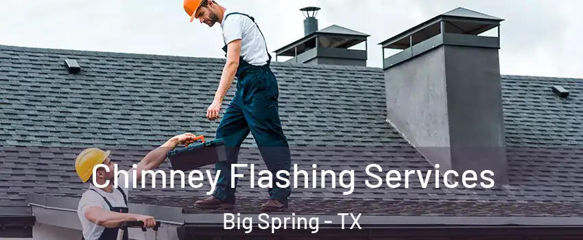 Chimney Flashing Services Big Spring - TX
