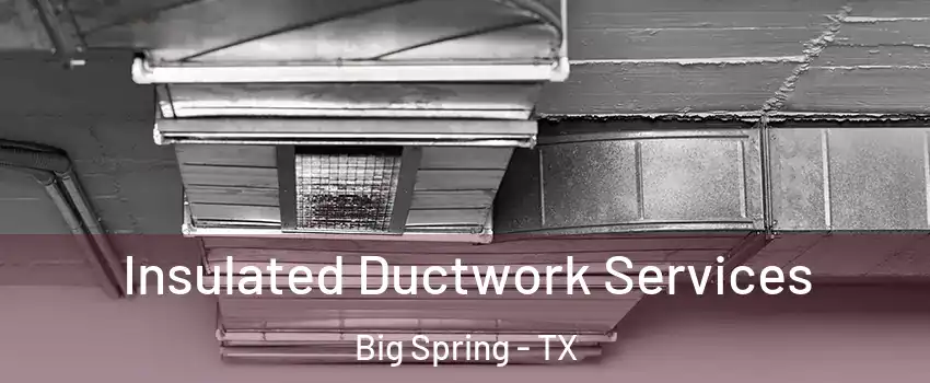  Insulated Ductwork Services Big Spring - TX