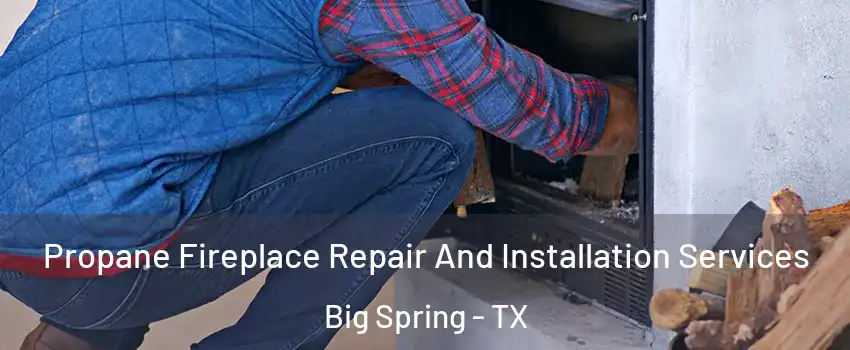  Propane Fireplace Repair And Installation Services Big Spring - TX