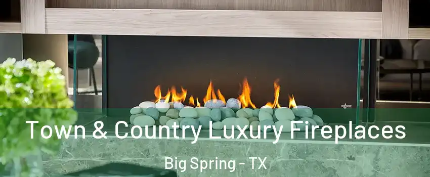  Town & Country Luxury Fireplaces Big Spring - TX