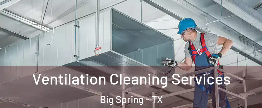  Ventilation Cleaning Services Big Spring - TX