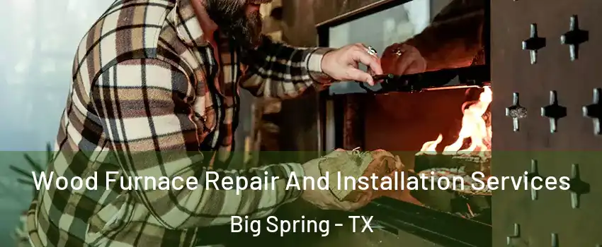  Wood Furnace Repair And Installation Services Big Spring - TX